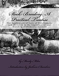 Stock Breeding: A Practical Treatise: The Application of Laws of Development and Heredity to the Improvement and Breeding of Domestic (Paperback)