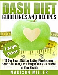 Dash Diet: Guidelines and Recipes ***Large Print Edition***: 14-Day Heart Healthy Eating Plan to Jump Start Your Diet. Dash Diet (Paperback)