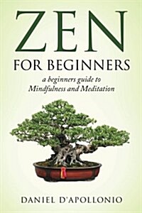 Zen: Zen for Beginners a Beginners Guide to Mindfulness and Meditation (Paperback)