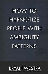 How to Hypnotize People with Ambiguity Patterns (Paperback)