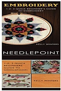 Embroidery & Needlepoint: 1-2-3 Quick Beginners Guide to Embroidery! & 1-2-3 Quick Beginners Guide to Needlepoint (Paperback)