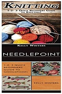 Knitting & Needlepoint: 1-2-3 Quick Beginners Guide to Knitting! & 1-2-3 Quick Beginners Guide to Needlepoint! (Paperback)