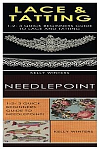 Lace & Tatting & Needlepoint: 1-2-3 Quick Beginners Guide to Lace and Tatting! & 1-2-3 Quick Beginners Guide to Needlepoint! (Paperback)