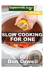 Slow Cooking for One: Over 125 Quick & Easy Gluten Free Low Cholesterol Whole Foods Slow Cooker Meals Full of Antioxidants & Phytochemicals (Paperback)