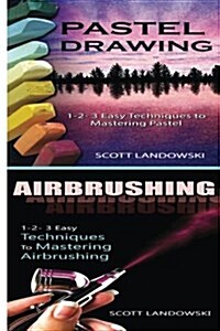 Pastel Drawing & Airbrushing: 1-2-3 Easy Techniques to Mastering Pastel Drawing! & 1-2-3 Easy Techniques to Mastering Airbrushing! (Paperback)