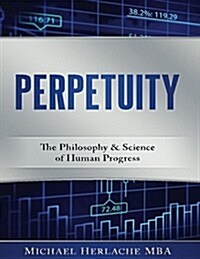Perpetuity: The Philosophy & Science of Human Progress (Paperback)