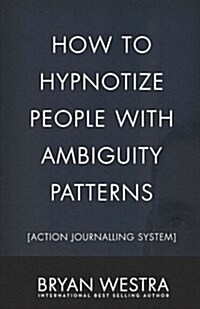 How to Hypnotize People with Ambiguity Patterns [Action Journalling System] (Paperback)