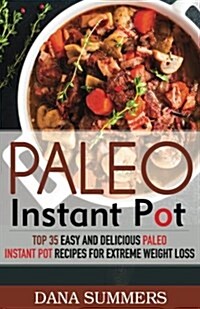 Paleo Instant Pot: Top 35 Easy and Delicious Paleo Instant Pot Recipes for Extreme Weight Loss (Paperback)