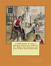 A Childs Garden of Verses. ( Collection of Poetry for Children ) by: Robert Louis Stevenson and Jessie Willcox Smith (Illustrated) (Paperback)