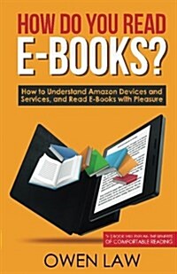 How Do You Read E-Books?: How to Understand Amazon Devices and Services, and Read E-Books with Pleasure. This Book Will Explain the Benefits of (Paperback)