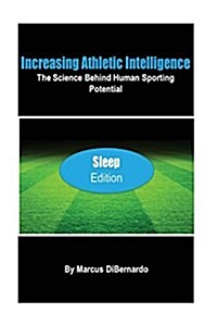 Increasing Athletic Intelligence: The Science Behind Human Sporting Potential sleep Edition (Paperback)