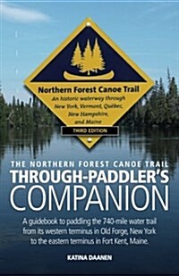 The Northern Forest Canoe Trail Through-Paddlers Companion: A Guidebook to Paddling the 740-Mile Water Trail from Its Western Terminus in Old Forge, (Paperback)