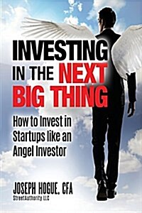 Investing in the Next Big Thing: How to Invest in Startups and Equity Crowdfunding Like an Angel Investor (Paperback)