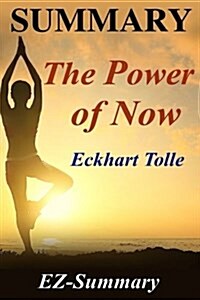Summary - The Power of Now: By Eckhart Tolle - A Guide to Spiritual Enlightenment (Paperback)