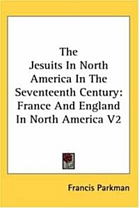 The Jesuits in North America in the Seventeenth Century: France and England in North America V2 (Hardcover)