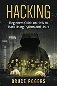 Hacking: Beginners Guide on How to Hack Using Python and Linux (Paperback)