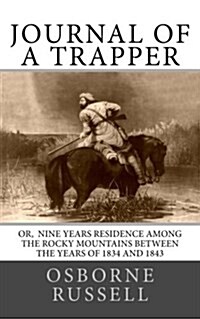 Journal of a Trapper: Or Nine Years Residence Among the Rocky Mountains Between the Years of 1834 and 1843 (Paperback)