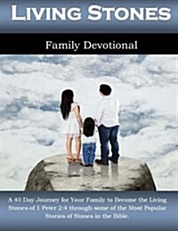 Living Stones Family Devotional: A 40 Day Journey for Your Family to Become the Living Stones of 1 Peter 2:4 Through Some of the Most Popular Stories (Paperback)