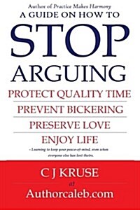 A Guide on How to Stop Arguing: Protect Quality Time, Prevent Bickering, Preserve Love, Enjoy Life. (Paperback)