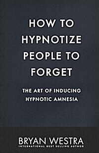 How to Hypnotize People to Forget: The Art of Inducing Hypnotic Amnesia (Paperback)