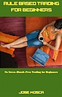 Rule Based Trading for Beginners: No Stress Hands Free Trading for Beginners (Paperback)