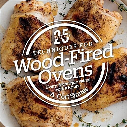 25 Essentials: Techniques for Wood-Fired Ovens: Every Technique Paired with a Recipe (Hardcover)
