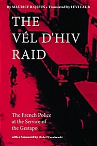 The Vel dHiv Raid : The French Police at the Service of the Gestapo (Paperback)