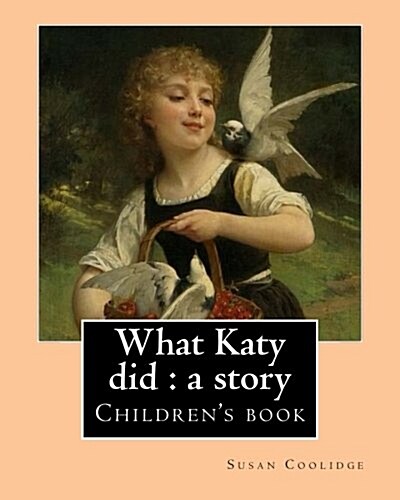 What Katy Did: A Story. By: Susan Coolidge, Illustrated By: Addie Ledyard: Childrens Book (Paperback)