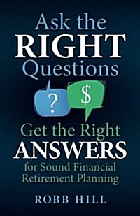 Ask the Right Questions Get the Right Answers: For Sound Financial Retirement Planning (Paperback)