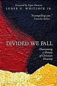 Divided We Fall: Overcoming a History of Christian Disunity (Paperback)