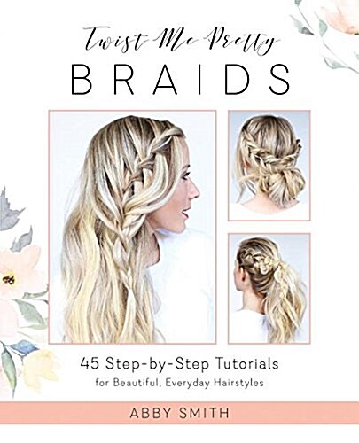 Twist Me Pretty Braids: 45 Step-By-Step Tutorials for Beautiful, Everyday Hairstyles (Paperback)