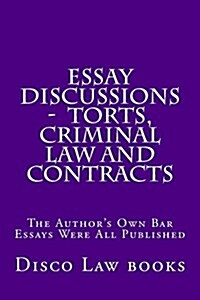 Essay Discussions - Torts, Criminal Law and Contracts: The Authors Own Bar Essays Were All Published (Paperback)