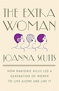 The Extra Woman: How Marjorie Hillis Led a Generation of Women to Live Alone and Like It (Hardcover)