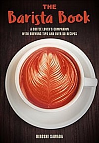 The Barista Book: A Coffee Lovers Companion with Brewing Tips and Over 50 Recipes (Paperback)