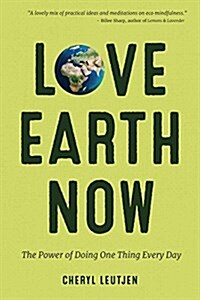 Love Earth Now: The Power of Doing One Thing Every Day (Environment, Green Living, Sustainable Gift) (Paperback)