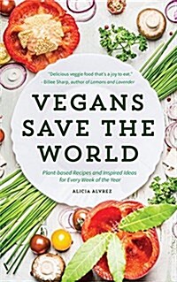 Vegans Save the World: Plant-Based Recipes and Inspired Ideas for Every Week of the Year (Paperback)