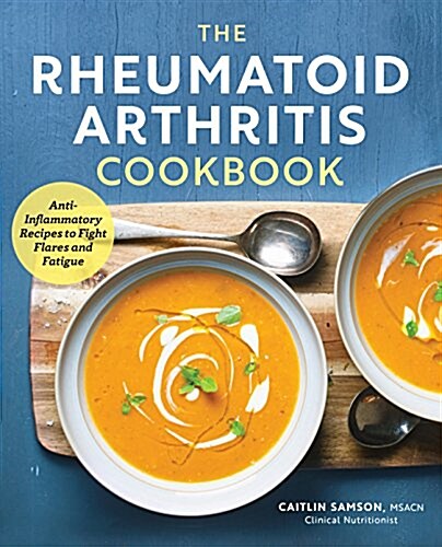 The Rheumatoid Arthritis Cookbook: Anti-Inflammatory Recipes to Fight Flares and Fatigue (Paperback)