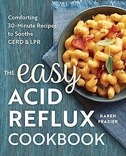 The Easy Acid Reflux Cookbook: Comforting 30-Minute Recipes to Soothe Gerd & Lpr (Paperback)