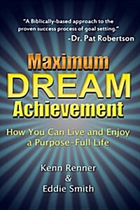 Maximum Dream Achievement: How You Can Live and Enjoy a Purpose-Full Life (Paperback)