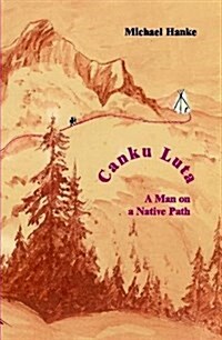 Canku Luta a Man on a Native Path (Hardcover)