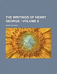 The Writings of Henry George (Volume 6) (Paperback)