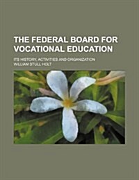 The Federal Board for Vocational Education; Its History, Activities and Organization (Paperback)