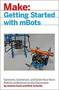 Mbot for Makers: Conceive, Construct, and Code Your Own Robots at Home or in the Classroom (Paperback)