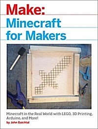 Minecraft for Makers: Minecraft in the Real World with Lego, 3D Printing, Arduino, and More! (Paperback)