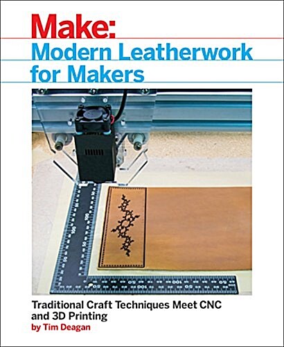 Modern Leatherwork for Makers: Traditional Craft Techniques Meet Cnc and 3D Printing (Paperback)