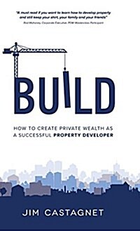 Build: How to Create Private Wealth as a Successful Property Developer (Hardcover)