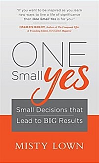 One Small Yes: Small Decisions That Lead to Big Results (Hardcover)