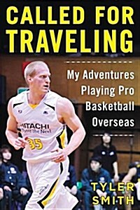 Called for Traveling: My Nomadic Life Playing Pro Basketball Around the World (Hardcover)