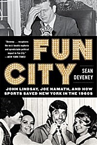 Fun City: John Lindsay, Joe Namath, and How Sports Saved New York in the 1960s (Paperback)