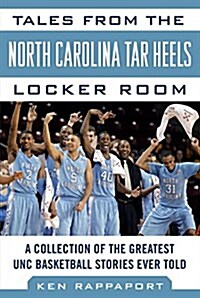 Tales from the North Carolina Tar Heels Locker Room: A Collection of the Greatest Unc Basketball Stories Ever Told (Hardcover)
